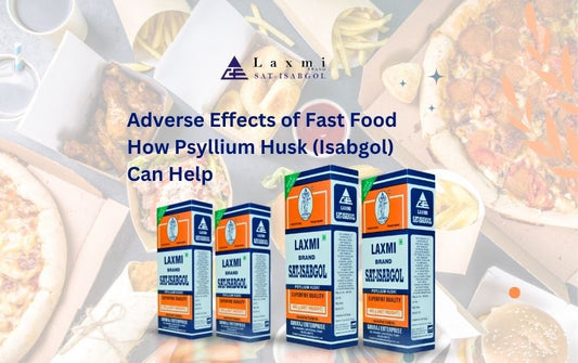 The Adverse Effects of Fast Food and How Psyllium Husk (Isabgol) Can Help