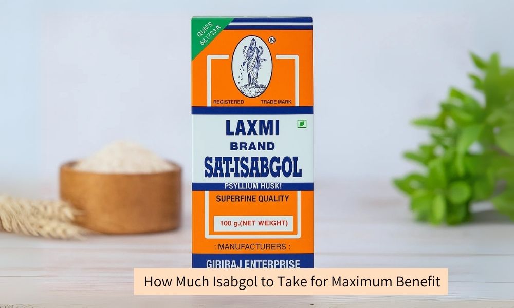 How Much Isabgol to Take? Recommended Dosage for Constipation, Weight Loss, and Blood Sugar Control