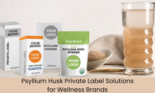 Private Label Psyllium Husk: A Strategic Opportunity for Global Wellness Brands