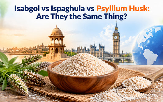 Isabgol vs Ispaghula vs Psyllium Husk: Are They the Same Thing?